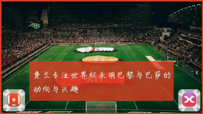 费兰专注世界杯未明巴黎与巴萨的动向与兴趣