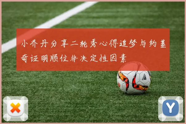 小乔丹分享二轮秀心得追梦与约基奇证明顺位非决定性因素