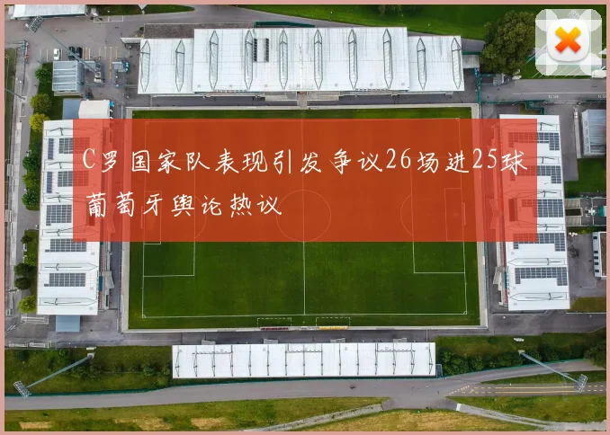 C罗国家队表现引发争议26场进25球葡萄牙舆论热议